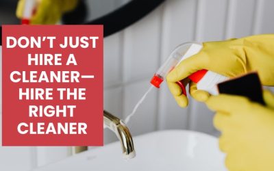 Don’t Just Hire a Cleaner—Hire the Right Cleaner